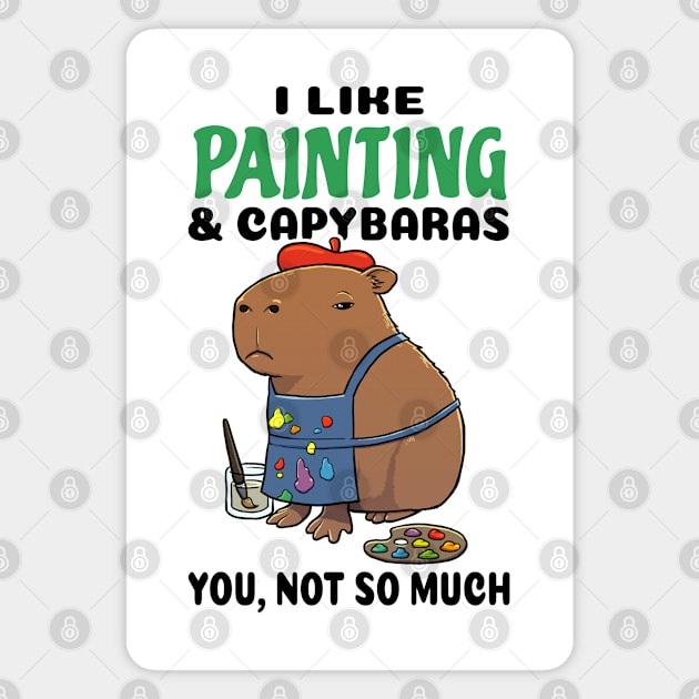 I Like Painting and Capybaras you not so much Magnet by capydays